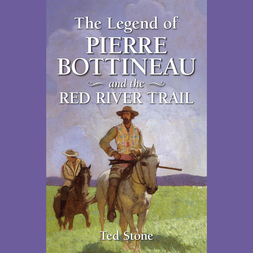 The Legend of Pierre Bottineau & the Red River Trail (Unabridged), Ted Stone