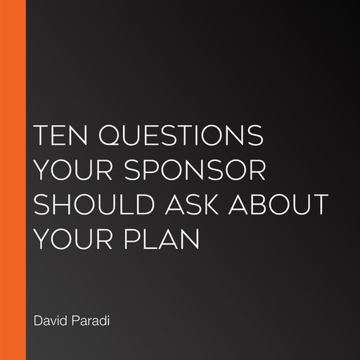 Ten Questions Your Sponsor Should Ask About Your Plan, David Paradi