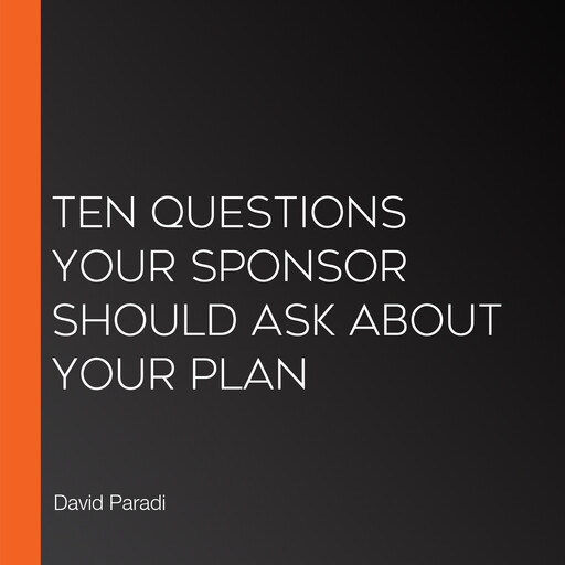 Ten Questions Your Sponsor Should Ask About Your Plan, David Paradi