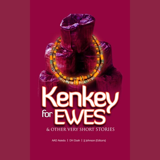 Kenkey for Ewes & Other Very Short Stories, Abena Karikari, Adelaide Asiedu, Akua Serwaa Amankwah, Ama Asantewa Diaka, Amanda Olive Amoah, Amma Konadu Anarfi, Anakwa Dwamena, Ato Kwamena Bentsi, Daniel Hanson Dzah, Edem Dotse