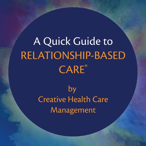 A Quick Guide to Relationship-Based Care, Creative Health Care Management