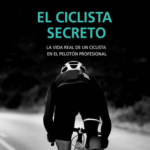 El ciclista secreto. La vida real de un ciclista en el pelotón profesional, Anónimo