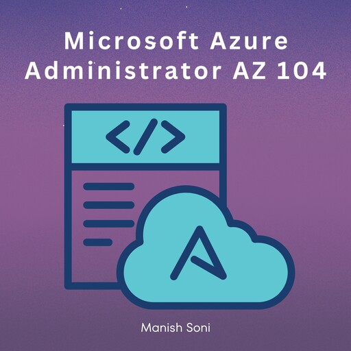 Microsoft Azure Administrator AZ 104, Manish Soni