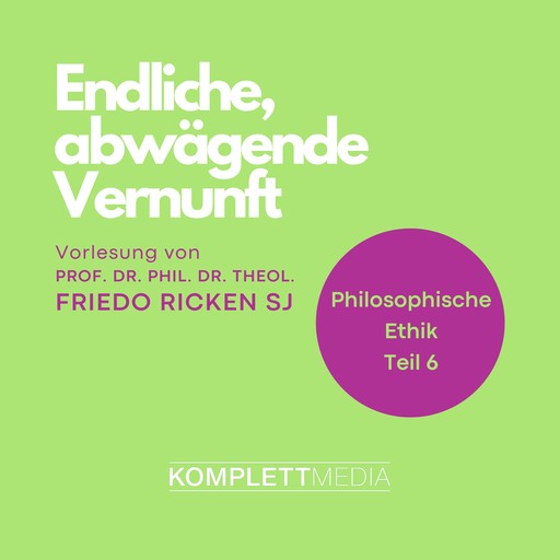 Philosophische Ethik: 06 Endliche, abwägende Vernunft, Friedo Ricken