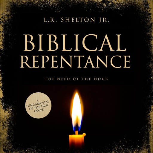 Biblical Repentance, L.R. Shelton Jr.