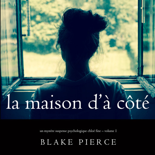 La maison d’à côté (Un mystère suspense psychologique Chloé Fine. Volume 1), Blake Pierce