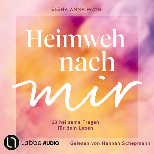 Heimweh nach mir - 33 heilsame Fragen für dein Leben (Ungekürzt), Elena Anna Mayr