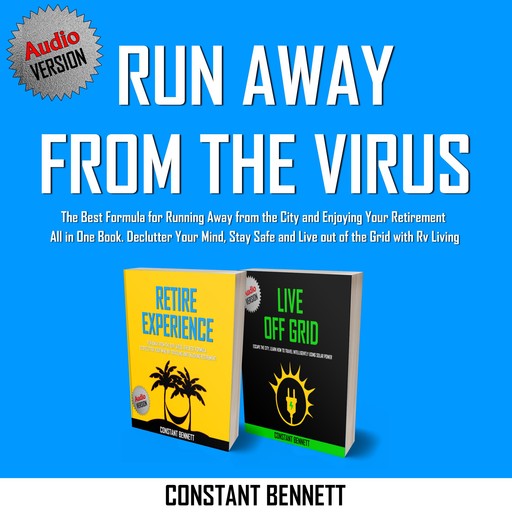Run Away from the Virus: The Best Formula for Running Away from the City and Enjoying Your Retirement All in One Book. Declutter Your Mind, Stay Safe and Live out of the Grid with Rv Living, Constant Bennett