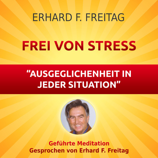 Frei von Stress - Ausgeglichenheit in jeder Situation, Erhard F. Freitag