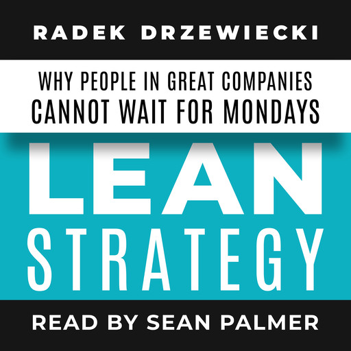 LEAN STRATEGY: Why people in great companies cannot wait for Mondays, Radek Drzewiecki