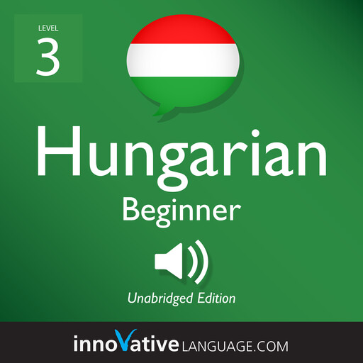 Learn Hungarian - Level 3: Beginner Hungarian, Volume 1, Innovative Language Learning, HungarianPod101.com