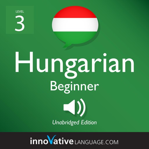 Learn Hungarian - Level 3: Beginner Hungarian, Volume 1, Innovative Language Learning
