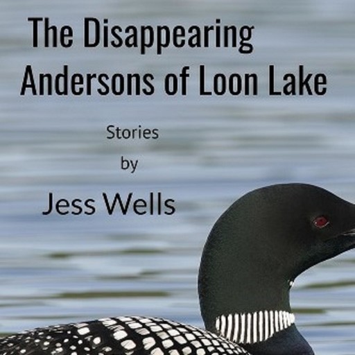 The Disappearing Andersons of Loon Lake, Jess Wells