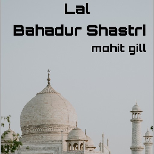 Lal Bahadur Shastri, Mohit gill