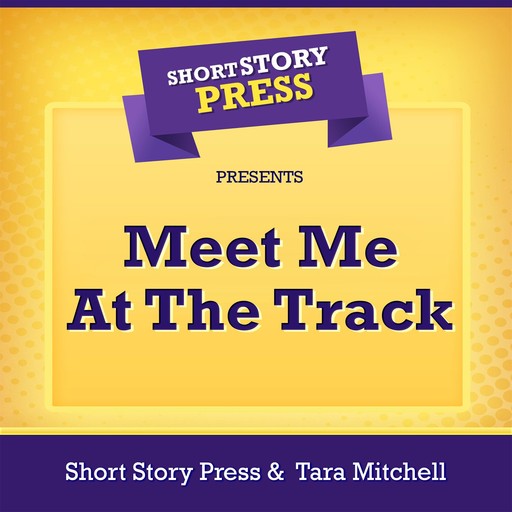 Short Story Press Presents Meet Me At The Track, Short Story Press, Tara Mitchell