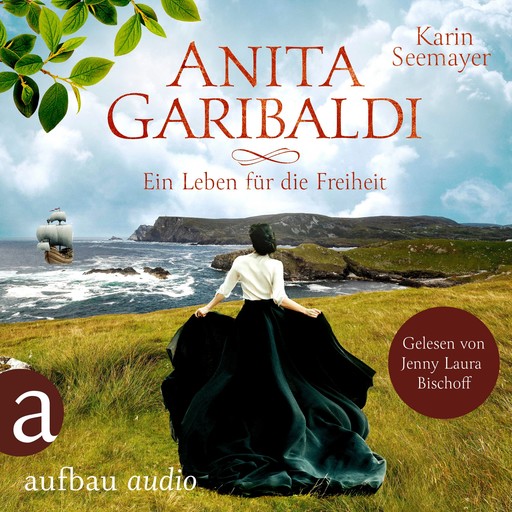 Anita Garibaldi - Ein Leben für die Freiheit (Ungekürzt), Karin Seemayer