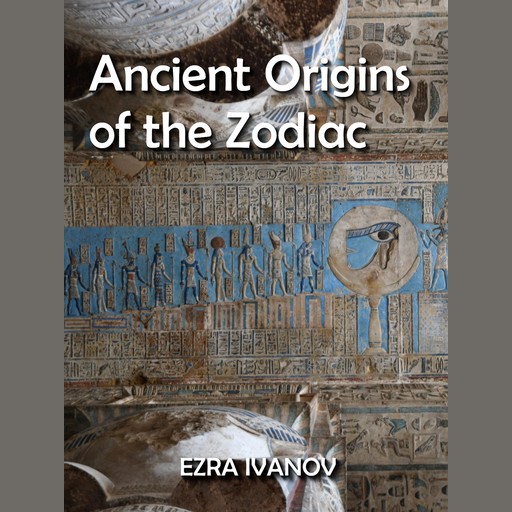 Ancient Origins of the Zodiac, EZRA IVANOV