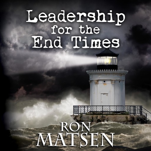 Leadership for the End Times, Ron Matsen