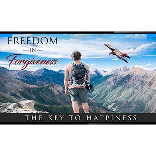 Freedom In Forgiveness - Let Your Past Go So You Can Embrace a New Future, Empowered Living