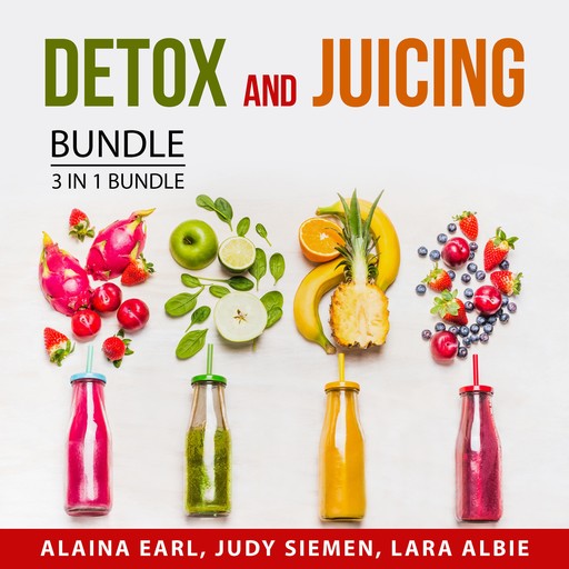 Detox and Juicing Bundle, 3 in 1 Bundle, Alaina Earl, Judy Siemen, Lara Albie