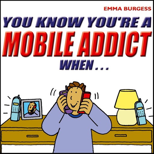 You Know You're a Mobile Addict When…, Emma Burgess