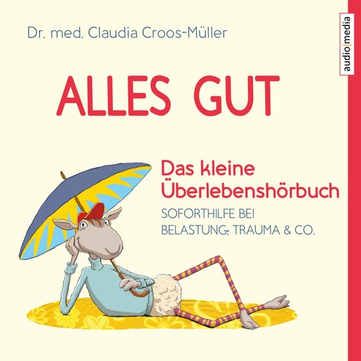 Alles gut - Das kleine Überlebenshörbuch. Soforthilfe bei Belastung, Trauma & Co., Claudia Croos-Müller