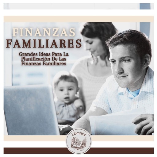 Finanzas Familiares: Grandes Ideas Para La Planificación De Las Finanzas Familiares, LIBROTEKA