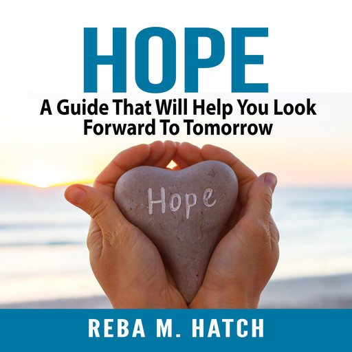 Hope: A Guide That Will Help You Look Forward To Tomorrow, Reba M. Hatch
