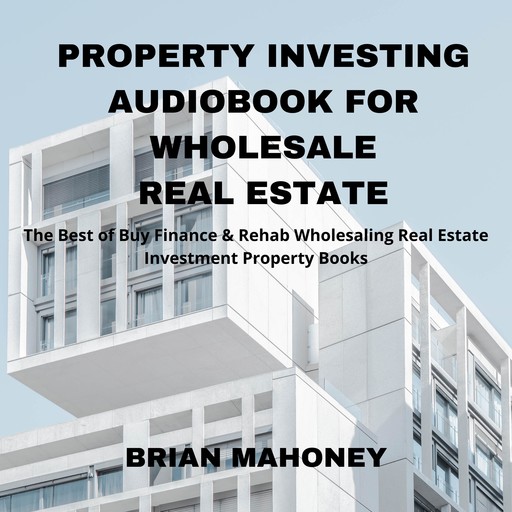 Property Investing Audiobook for Wholesale Real Estate, Brian Mahoney