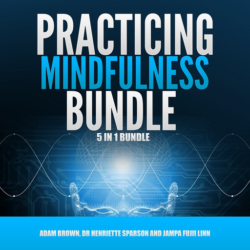 Practicing Mindfulness Bundle: 5 in 1 Bundle, Mindfulness, Transcendental Meditation, Zen Mind, Feng Shui, Yoga for Beginners, Adam Brown, Henriette Sparson, Jampa Fujii Linn