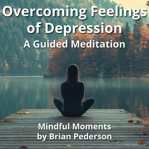 Overcoming Feelings of Depression: A Guided Meditation, Brian Pederson