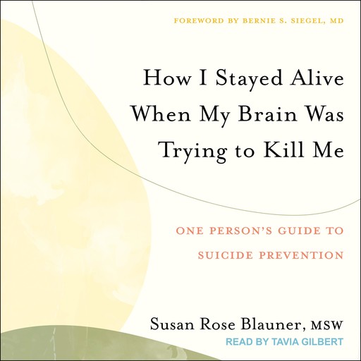 How I Stayed Alive When My Brain Was Trying to Kill Me, Bernie Siegel, Susan Rose Blauner
