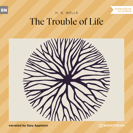 The Trouble of Life (Unabridged), Herbert Wells