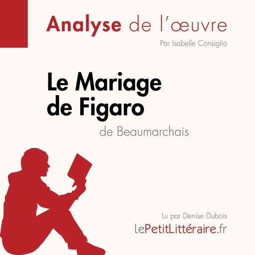 Le Mariage de Figaro de Beaumarchais (Analyse de l'oeuvre), Isabelle Consiglio, Lucile Lhoste, LePetitLitteraire