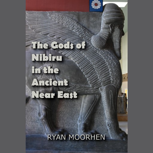 The Gods of Nibiru in the Ancient Near East, RYAN MOORHEN