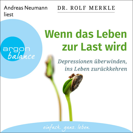 Wenn das Leben zur Last wird - Depressionen überwinden, ins Leben zurückkehren (Ungekürzte Lesung), Rolf Merkle