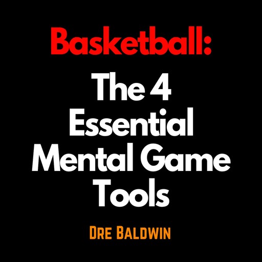 Basketball: The 4 Essential Mental Game Tools, Dre Baldwin