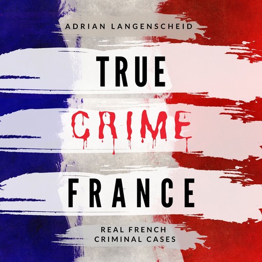 True Crime France, Adrian Langenscheid, Lisa Bielec, Franziska Singer, Marie van den Boom, Amelie Petzel, Stefanie Gräf, Tim Elser