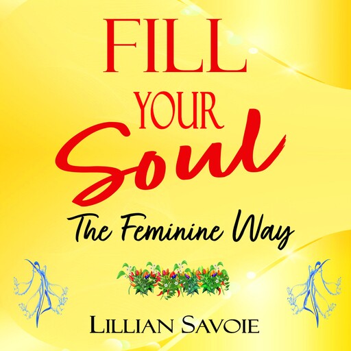Fill Your Soul: The Feminine Way, Lillian Savoie