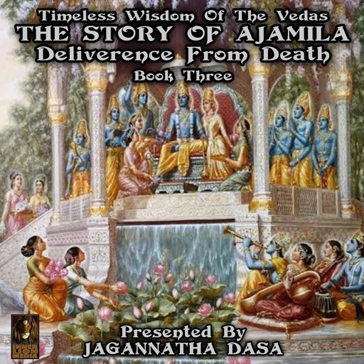 Timeless Wisdom Of The Vedas The Story Of Ajamila Deliverence From Death - Book Three, 