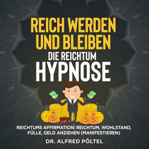 Reich werden und bleiben - die Reichtum Hypnose, Alfred Pöltel