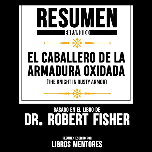Resumen Expandido: El Caballero De La Armadura Oxidada (The Knight In Rusty Armor) – Basado En El Libro De Dr. Robert Fisher, Libros Mentores