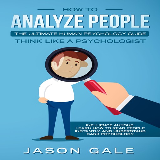 How To Analyze People: The Ultimate Human Psychology Guide, Jason Gale