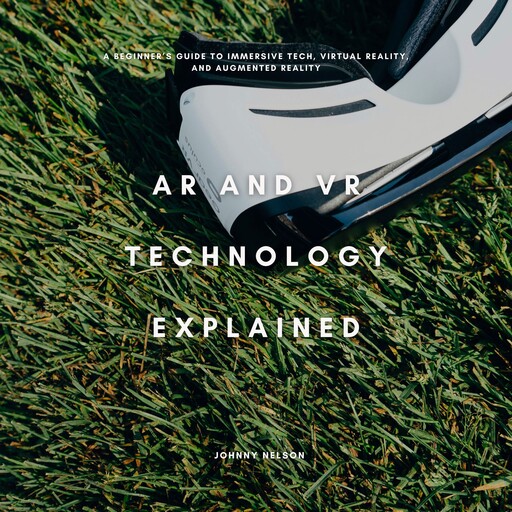 AR and VR Technology Explained, Johnny Nelson