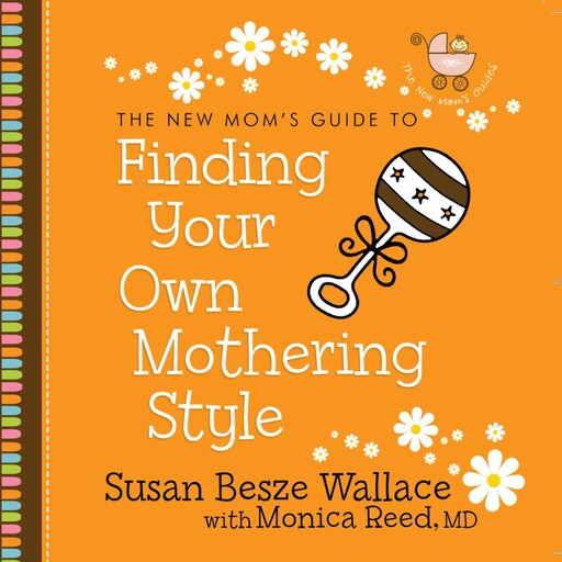 The New Mom's Guide to Finding Your Own Mothering Style, Susan Wallace, Monica Reed