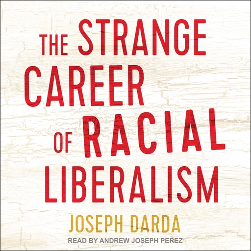 The Strange Career of Racial Liberalism, Joseph Darda