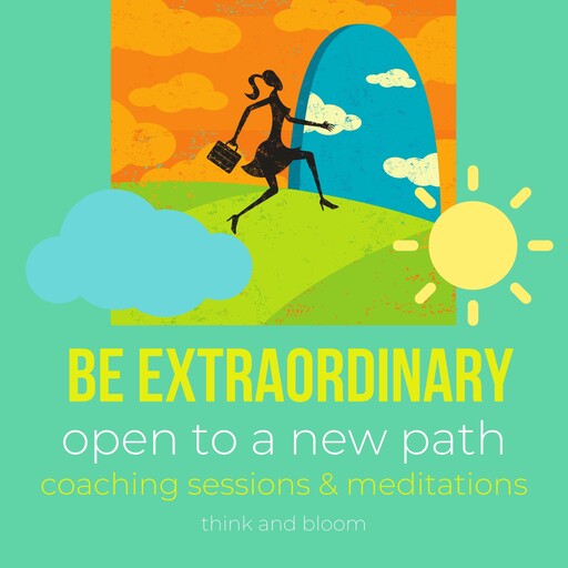 Be extraordinary - open to a new path Coaching sessions & meditations, Bloom Think