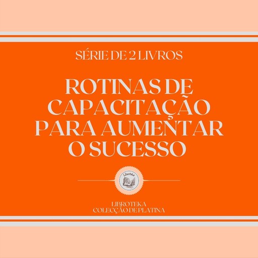 ROTINAS DE CAPACITAÇÃO PARA AUMENTAR O SUCESSO (SÉRIE DE 2 LIVROS), LIBROTEKA