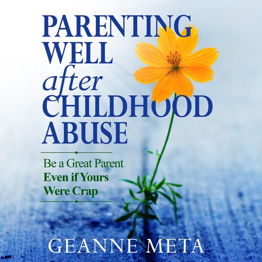 Parenting Well After Childhood Abuse, Geanne Meta