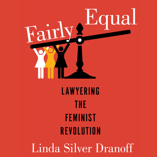 Fairly Equal - Lawyering the Feminist Revolution - A Feminist History Society Book, Book 6 (Unabridged), Linda Silver Dranoff